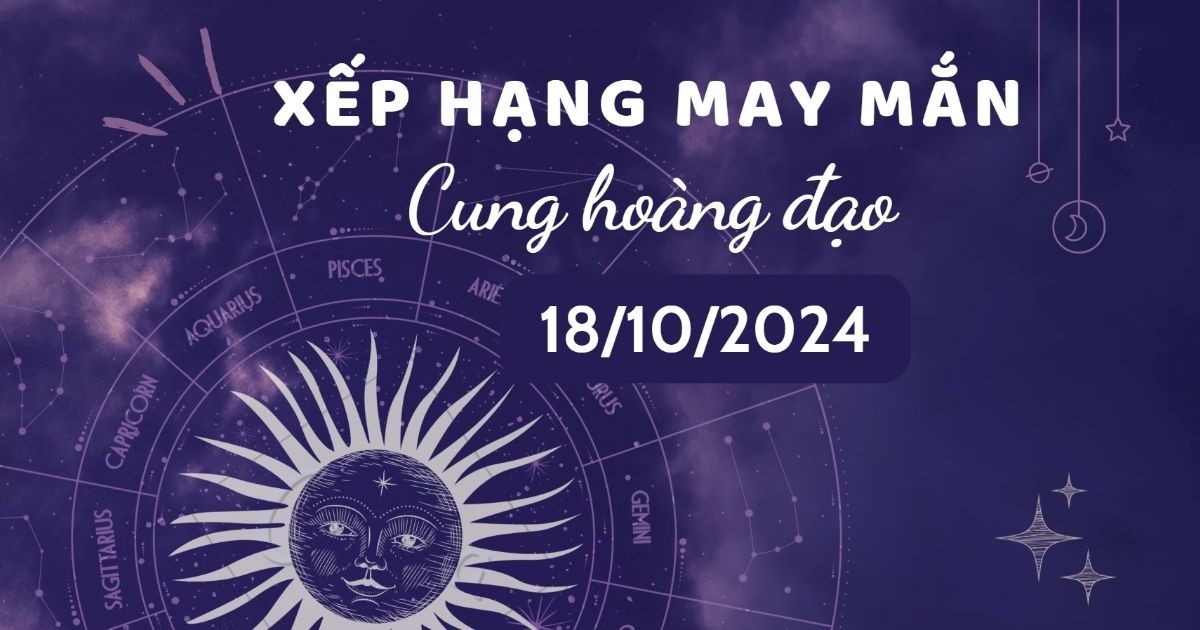 xep-hang-may-man-12-cung-hoang-dao-18102024-4-cung-hoang-dao-cuc-may-man-1729155930.jpg