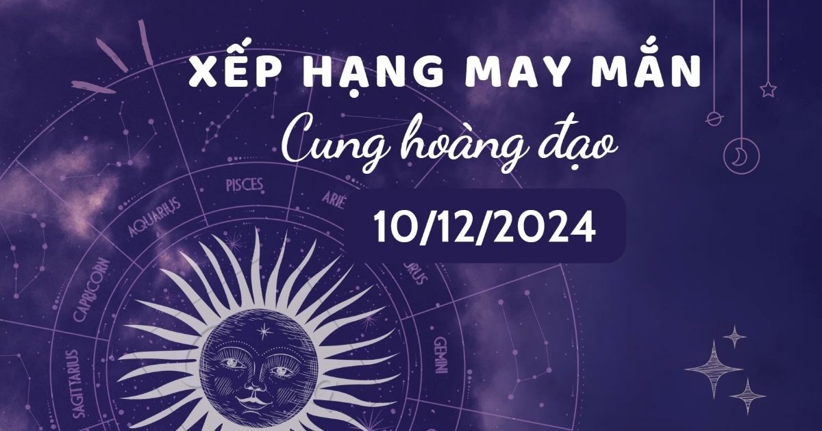 xep-hang-may-man-12-cung-hoang-dao-10122024-3-cung-hoang-dao-cuc-may-man-1733763519.jpg