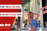 Đốt mắt với bữa tiệc bikini do Ngọc Trinh làm vedette tại biệt thự 1800m2 của Vũ Khắc Tiệp