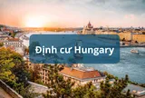Cơ hội định cư Hungary: Nhận quyền cư trú châu Âu chỉ từ 6 tháng