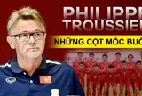 Dấu ấn HLV Troussier ở tuyển Việt Nam: Kỷ lục buồn, phát ngôn gây sốc