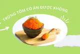 Trứng tôm có ăn được không? Những người nào không nên ăn trứng tôm?