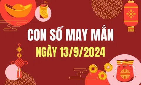 Con số may mắn hôm nay 13/9/2024 - số tài lộc 12 con giáp - số cát lành ngày mới