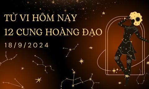 Tử vi hôm nay 12 cung hoàng đạo 18/9/2024