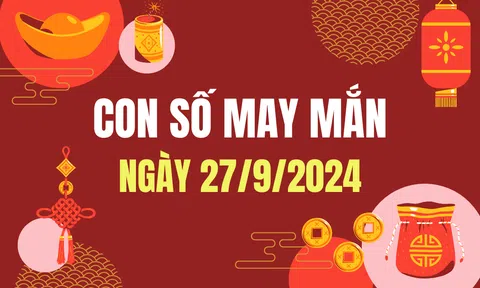 Con số may mắn ngày 27/9/2024 - số tài lộc 12 con giáp hôm nay