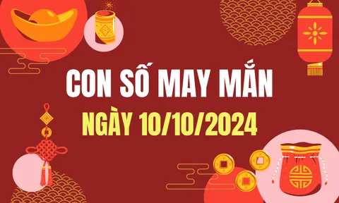 Con số may mắn hôm nay 10/10/2024 - số tài lộc 12 con giáp - số cát lành ngày mới