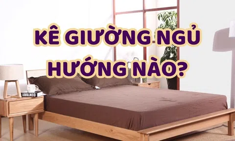 Kê giường ngủ quay đầu hướng nào tốt? Tổ tiên dặn chẳng sai!