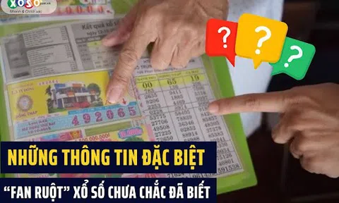 Những thông tin ĐẶC BIỆT mà “Fan ruột” xổ số chưa chắc đã biết