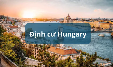 Cơ hội định cư Hungary: Nhận quyền cư trú châu Âu chỉ từ 6 tháng