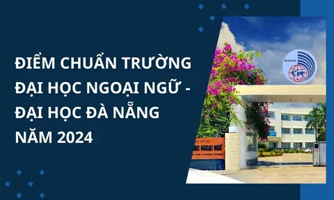 Điểm chuẩn trường Đại học Ngoại ngữ - Đại học Đà Nẵng năm 2024