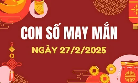 Con số may mắn hôm nay 27/2/2025 - số tài lộc 12 con giáp - số cát lành theo năm sinh