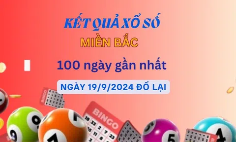 XSMB 100 ngày - Thống kê kết quả xổ số miền Bắc 100 ngày gần nhất - Xổ số ngày 19/9/2024 đổ lại