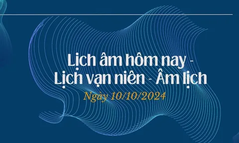 Lịch âm hôm nay 10/10/2024 chính xác nhất - Lịch vạn niên ngày 10/10/2024