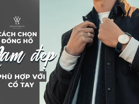 Tư vấn chọn đồng hồ nam đẹp và phù hợp với cổ tay