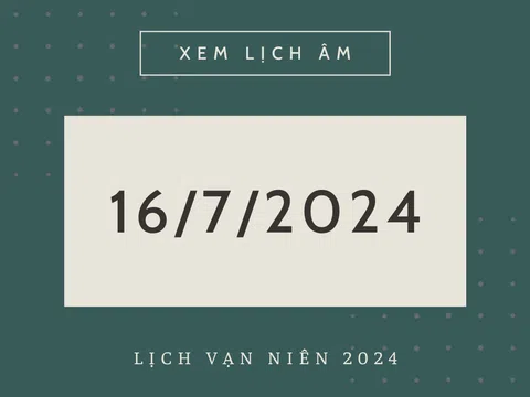 Âm lịch hôm nay 16/7 chính xác nhất - Lịch vạn niên ngày 16/7/2024