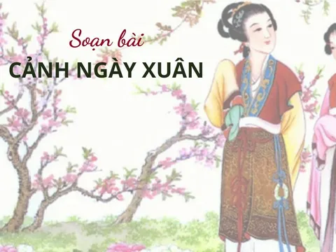 Soạn bài "Cảnh ngày xuân" (Sách Cánh Diều) của Nguyễn Du chi tiết, ngắn gọn | Soạn văn 9