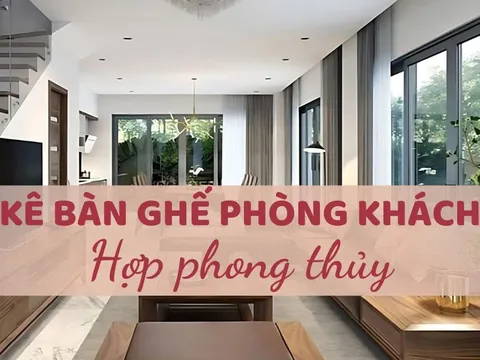 Cách kê bàn ghế phòng khách theo phong thủy giúp gia chủ đón tài lộc