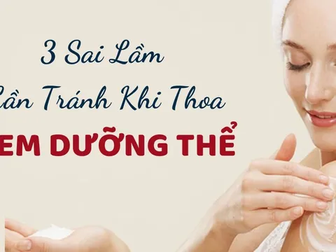 Thoa kem dưỡng thể không có tác dụng nếu mắc phải 3 sai lầm này
