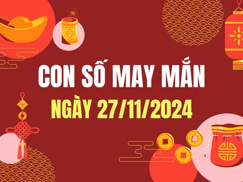 Con số may mắn hôm nay 27/11/2024 - số tài lộc 12 con giáp ngày mới