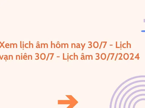 Xem lịch âm hôm nay 30/7 - Lịch vạn niên 30/7 - Lịch âm 30/7/2024