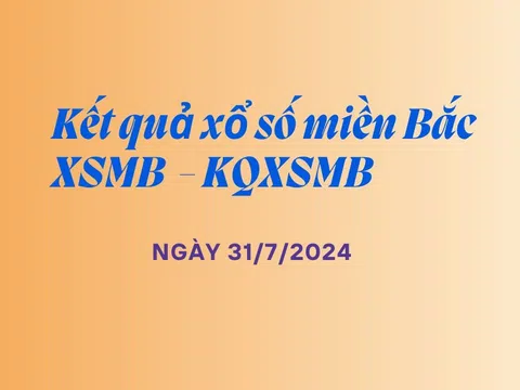 Kết quả xổ số miền Bắc hôm nay – Trực tiếp XSMB 31/7/2024 – KQXS, XSMB Thứ Tư ngày 31/7/2024