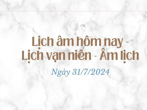 Xem lịch âm hôm nay 31/7 - Lịch vạn niên 31/7 - Lịch âm 31/7/2024