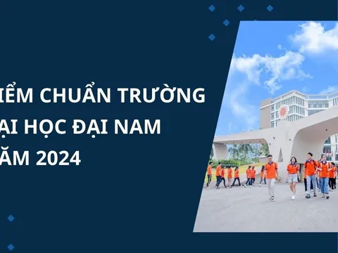 Điểm chuẩn Trường Đại học Đại Nam năm 2024 mới cập nhật