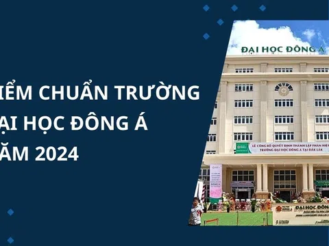 Điểm chuẩn Trường Đại học Đông Á năm 2024 mới nhất