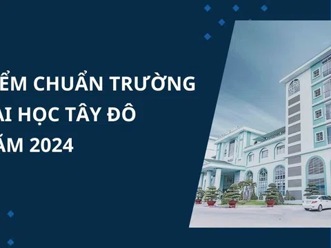 Điểm chuẩn Trường Đại học Tây Đô năm 2024 chính xác