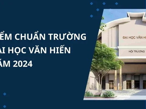 Điểm chuẩn Trường Đại học Văn Hiến năm 2024