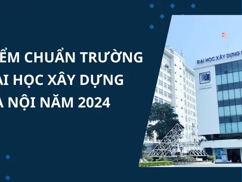 Điểm chuẩn Trường Đại học Xây dựng Hà Nội năm 2024 mới nhất