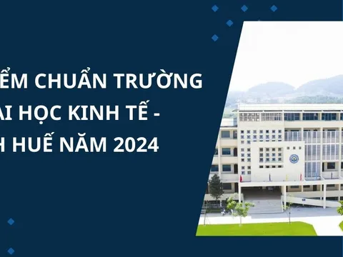 Điểm chuẩn trường Đại học Kinh tế - Đại học Huế năm 2024 chính xác