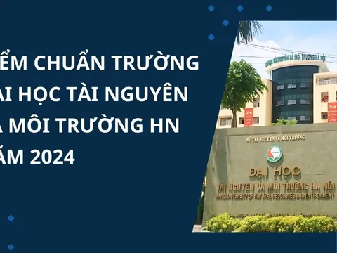 Điểm chuẩn trường Đại học Tài nguyên và Môi trường Hà Nội năm 2024