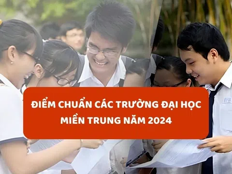 Điểm chuẩn các trường Đại học miền Trung - Tây Nguyên năm 2024 chính thức