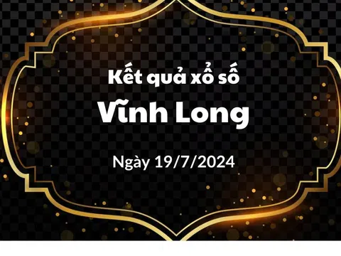 XSVL 19/7 - KQXS Vĩnh Long ngày 19/7/2024 - Kết quả XSVL thứ Sáu hôm nay