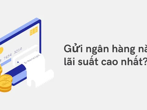 Gửi tiền ở đâu để nhận lãi suất cao nhất hiện nay?