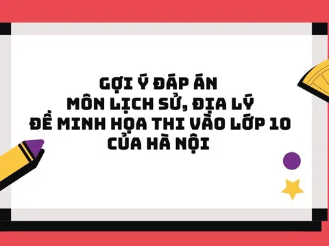 Gợi ý đáp án môn lịch sử, địa lý đề minh họa thi vào 10 của Hà Nội