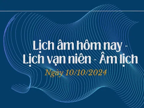 Lịch âm hôm nay 10/10/2024 chính xác nhất - Lịch vạn niên ngày 10/10/2024