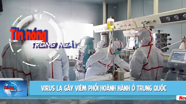 Tin nóng ngày 08-01-2020: Virus lạ gây viêm phổi hoành hành ở Trung Quốc