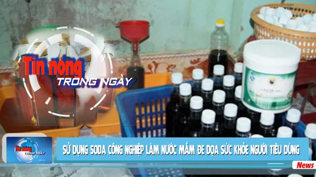 Tin nóng ngày 15/01/2020: Sử dụng soda công nghiệp làm nước mắm đe dọa sức khỏe người tiêu dùng