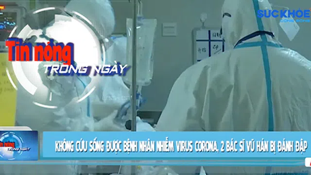 Tin Nóng: Không cứu sống được bệnh nhân nhiễm virus corona, 2 bác sĩ Vũ Hán bị đánh đập 